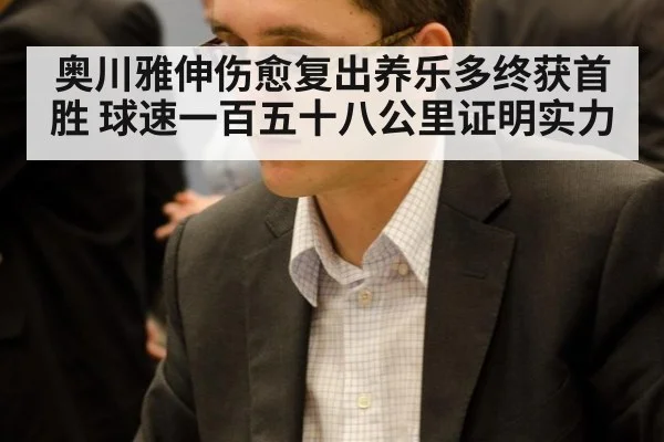 奥川雅伸伤愈复出养乐多终获首胜 球速一百五十八公里证明实力