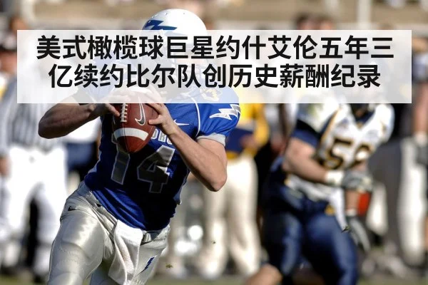 美式橄榄球巨星约什艾伦五年三亿续约比尔队创历史薪酬纪录