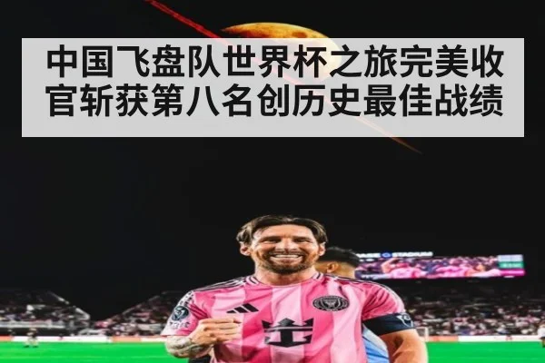 中国飞盘队世界杯之旅完美收官斩获第八名创历史最佳战绩